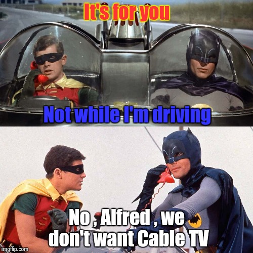 Just another day in the hectic life of a Superhero | It's for you; Not while I'm driving; No , Alfred , we don't want Cable TV | image tagged in batman and robin,driving,superheroes | made w/ Imgflip meme maker