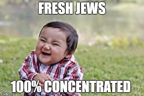 Evil Toddler | FRESH JEWS; 100% CONCENTRATED | image tagged in memes,evil toddler | made w/ Imgflip meme maker