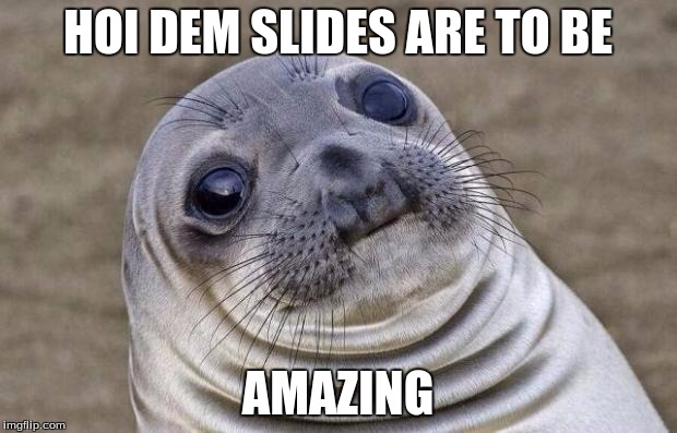 Awkward Moment Sealion | HOI DEM SLIDES ARE TO BE; AMAZING | image tagged in memes,awkward moment sealion | made w/ Imgflip meme maker