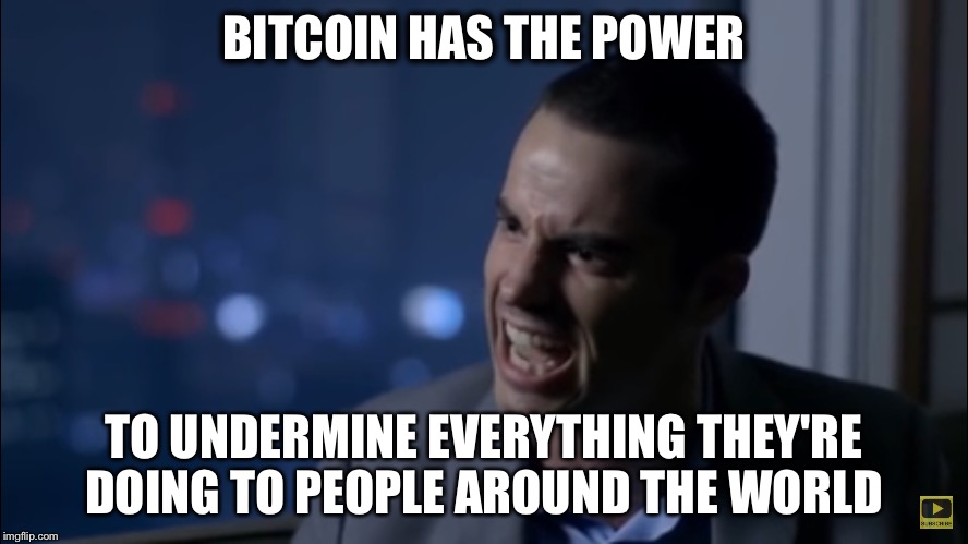 BITCOIN HAS THE POWER; TO UNDERMINE EVERYTHING THEY'RE DOING TO PEOPLE AROUND THE WORLD | image tagged in bitcoin | made w/ Imgflip meme maker