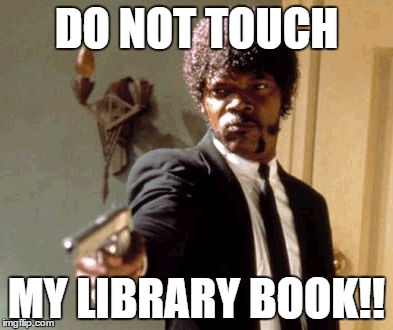 Say That Again I Dare You Meme | DO NOT TOUCH; MY LIBRARY BOOK!! | image tagged in memes,say that again i dare you | made w/ Imgflip meme maker