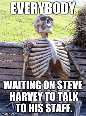 Waiting Skeleton | EVERYBODY; WAITING ON STEVE HARVEY TO TALK TO HIS STAFF. | image tagged in memes,waiting skeleton | made w/ Imgflip meme maker