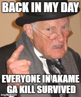 Back In My Day | BACK IN MY DAY; EVERYONE IN AKAME GA KILL SURVIVED | image tagged in memes,back in my day | made w/ Imgflip meme maker