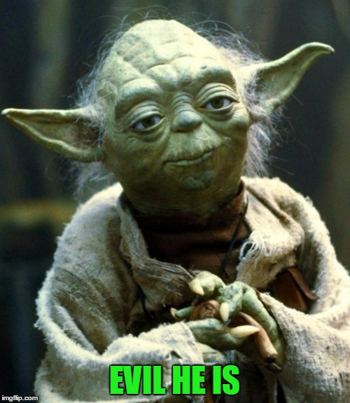 Star Wars Yoda Meme | EVIL HE IS | image tagged in memes,star wars yoda | made w/ Imgflip meme maker