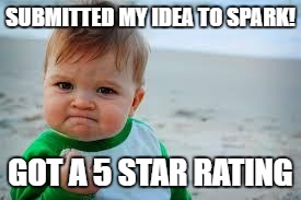 Winning | SUBMITTED MY IDEA TO SPARK! GOT A 5 STAR RATING | image tagged in winning | made w/ Imgflip meme maker