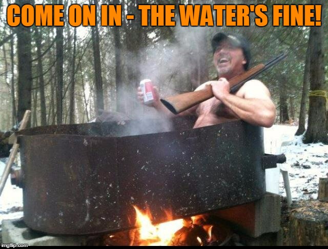 COME ON IN - THE WATER'S FINE! | made w/ Imgflip meme maker