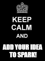 Keep calm blank | ADD YOUR IDEA TO SPARK! | image tagged in keep calm blank | made w/ Imgflip meme maker