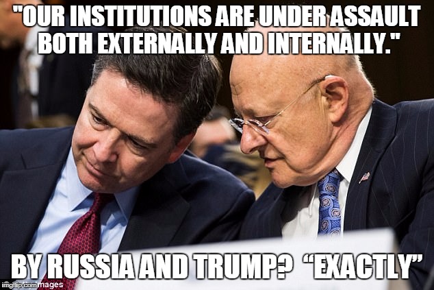 James Comey and James Clapper | "OUR INSTITUTIONS ARE UNDER ASSAULT BOTH EXTERNALLY AND INTERNALLY."; BY RUSSIA AND TRUMP?  “EXACTLY” | image tagged in comeyandclapper | made w/ Imgflip meme maker