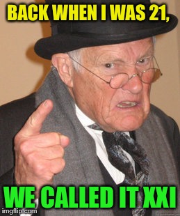 Back In My Day Meme | BACK WHEN I WAS 21, WE CALLED IT XXI | image tagged in memes,back in my day | made w/ Imgflip meme maker