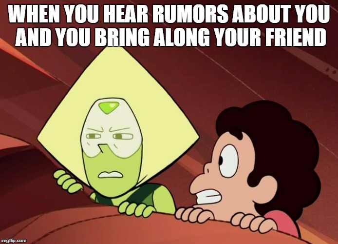 Peridot Steven Universe | WHEN YOU HEAR RUMORS ABOUT YOU AND YOU BRING ALONG YOUR FRIEND | image tagged in peridot steven universe | made w/ Imgflip meme maker