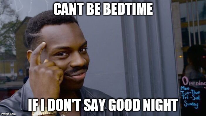 Roll Safe Think About It Meme | CANT BE BEDTIME; IF I DON'T SAY GOOD NIGHT | image tagged in roll safe think about it | made w/ Imgflip meme maker