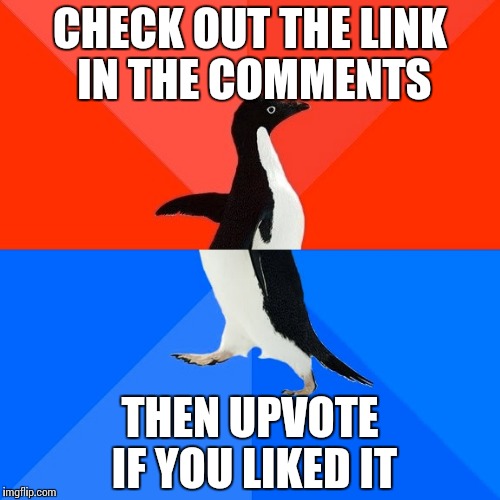 You're Going to Love This | CHECK OUT THE LINK IN THE COMMENTS; THEN UPVOTE IF YOU LIKED IT | image tagged in memes,socially awesome awkward penguin | made w/ Imgflip meme maker