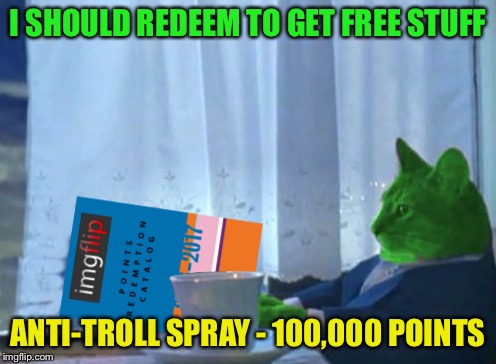 RayCat redeeming points | I SHOULD REDEEM TO GET FREE STUFF; ANTI-TROLL SPRAY - 100,000 POINTS | image tagged in raycat redeeming points,memes | made w/ Imgflip meme maker