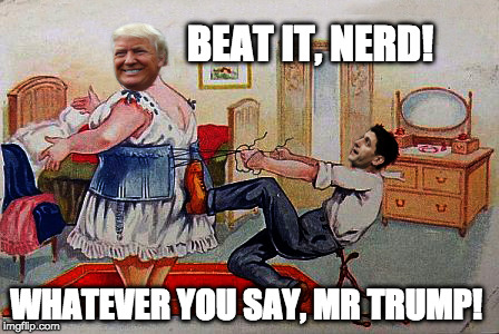 BEAT IT, NERD! WHATEVER YOU SAY, MR TRUMP! | image tagged in trump and ryan | made w/ Imgflip meme maker