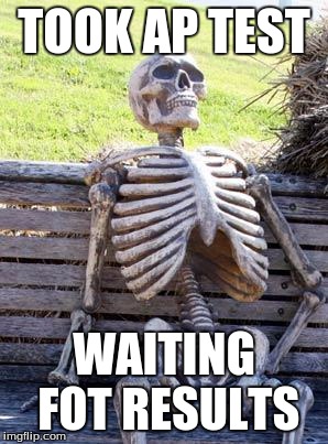 Waiting Skeleton Meme | TOOK AP TEST; WAITING FOT RESULTS | image tagged in memes,waiting skeleton | made w/ Imgflip meme maker