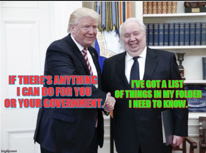  I'VE GOT A LIST OF THINGS IN MY FOLDER I NEED TO KNOW. IF THERE'S ANYTHING I CAN DO FOR YOU OR YOUR GOVERNMENT. | image tagged in donald trump,russia,corruption,trump,threat to our national secuirty,press secretary | made w/ Imgflip meme maker