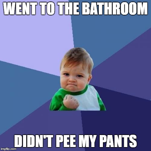 Success Kid | WENT TO THE BATHROOM; DIDN'T PEE MY PANTS | image tagged in memes,success kid | made w/ Imgflip meme maker