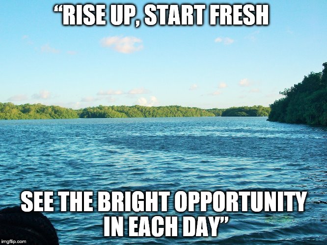 “RISE UP, START FRESH; SEE THE BRIGHT OPPORTUNITY IN EACH DAY” | image tagged in morning ride | made w/ Imgflip meme maker