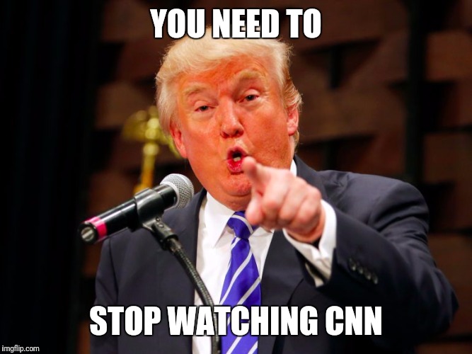 trump point | YOU NEED TO STOP WATCHING CNN | image tagged in trump point | made w/ Imgflip meme maker