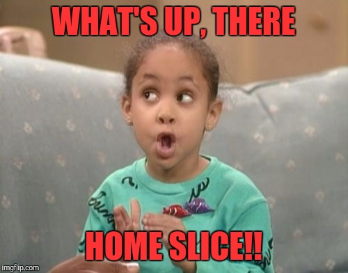Wassupp | WHAT'S UP, THERE; HOME SLICE!! | image tagged in olivia,funny,funny memes,greetings,memes | made w/ Imgflip meme maker