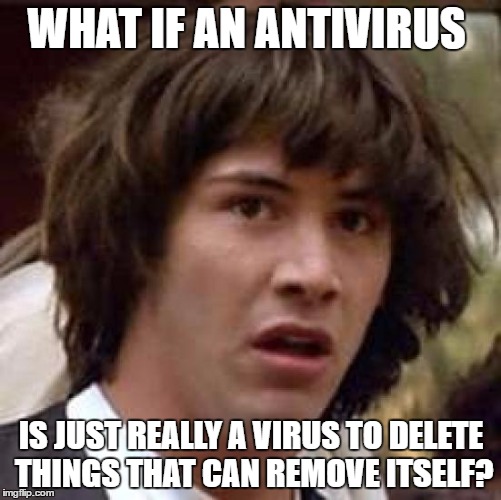 (Antispyware 2008) | WHAT IF AN ANTIVIRUS; IS JUST REALLY A VIRUS TO DELETE THINGS THAT CAN REMOVE ITSELF? | image tagged in memes,conspiracy keanu | made w/ Imgflip meme maker