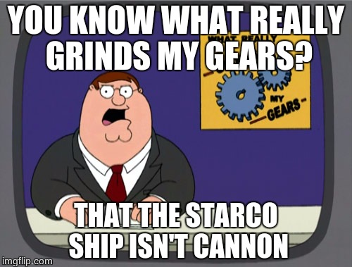 Peter Griffin News Meme | YOU KNOW WHAT REALLY GRINDS MY GEARS? THAT THE STARCO SHIP ISN'T CANNON | image tagged in memes,peter griffin news | made w/ Imgflip meme maker
