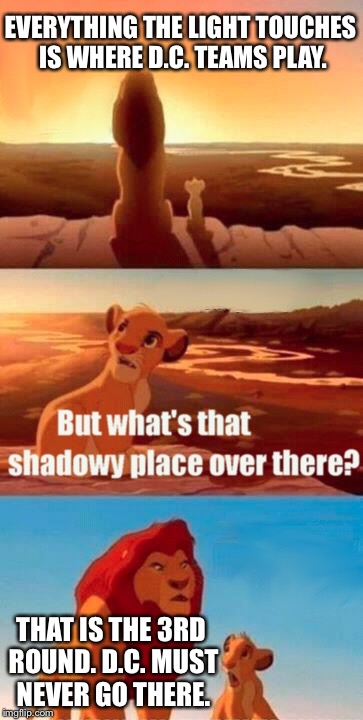 Simba Shadowy Place Meme | EVERYTHING THE LIGHT TOUCHES IS WHERE D.C. TEAMS PLAY. THAT IS THE 3RD ROUND. D.C. MUST NEVER GO THERE. | image tagged in memes,simba shadowy place | made w/ Imgflip meme maker