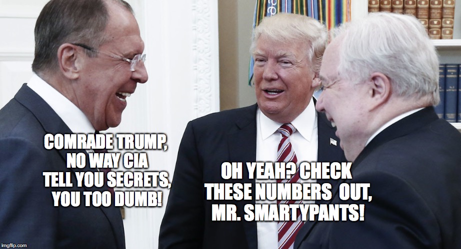 Comerade Trump | COMRADE TRUMP, NO WAY CIA TELL YOU SECRETS, YOU TOO DUMB! OH YEAH? CHECK THESE NUMBERS  OUT, MR. SMARTYPANTS! | image tagged in comerade trump,russian spies,top secret,bobcrespodotcom | made w/ Imgflip meme maker