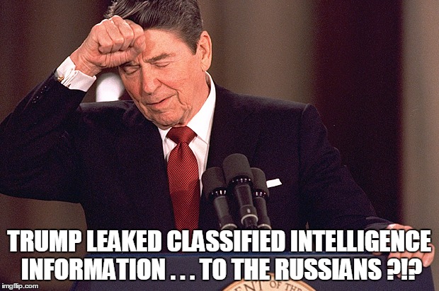 TRUMP LEAKED CLASSIFIED INTELLIGENCE INFORMATION . . . TO THE RUSSIANS ?!? | image tagged in reagan,trump,classified | made w/ Imgflip meme maker