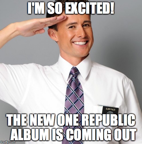 Mormons like One Republic | I'M SO EXCITED! THE NEW ONE REPUBLIC 
ALBUM IS COMING OUT | image tagged in mormon,meme,one republic,onerepblic sucks | made w/ Imgflip meme maker