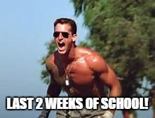 LAST 2 WEEKS OF SCHOOL! | made w/ Imgflip meme maker