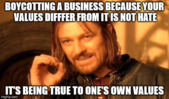 One Does Not Simply Meme | BOYCOTTING A BUSINESS BECAUSE YOUR VALUES DIFFFER FROM IT IS NOT HATE IT'S BEING TRUE TO ONE'S OWN VALUES | image tagged in memes,one does not simply | made w/ Imgflip meme maker