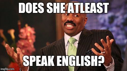 Steve Harvey Meme | DOES SHE ATLEAST SPEAK ENGLISH? | image tagged in memes,steve harvey | made w/ Imgflip meme maker