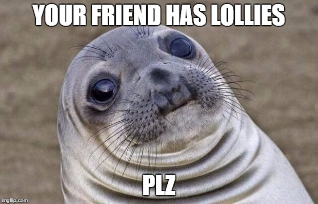 Awkward Moment Sealion Meme | YOUR FRIEND HAS LOLLIES; PLZ | image tagged in memes,awkward moment sealion | made w/ Imgflip meme maker