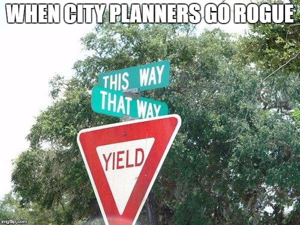WHEN CITY PLANNERS GO ROGUE | image tagged in funny street signs,street signs | made w/ Imgflip meme maker