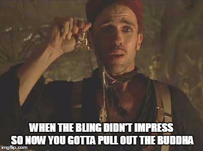 Pulling out the buddha | WHEN THE BLING DIDN'T IMPRESS SO NOW YOU GOTTA PULL OUT THE BUDDHA | image tagged in the mummy,memes,funny memes,buddha,marijuana | made w/ Imgflip meme maker