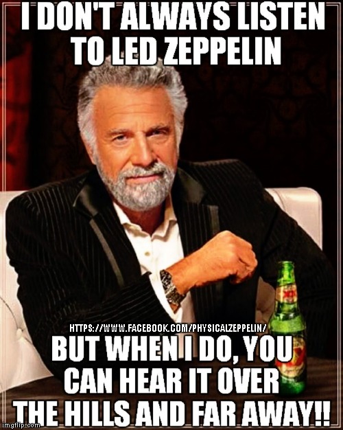 Best One Yet | HTTPS://WWW.FACEBOOK.COM/PHYSICALZEPPELIN/ | image tagged in i dont always,funny memes,led zeppelin | made w/ Imgflip meme maker