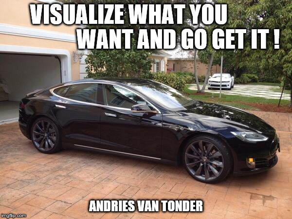 VISUALIZE WHAT YOU                       WANT AND GO GET IT ! ANDRIES VAN TONDER | made w/ Imgflip meme maker