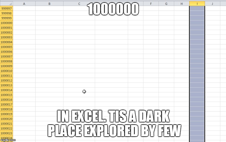 excel one million | 1000000; IN EXCEL. TIS A DARK PLACE EXPLORED BY FEW | image tagged in random | made w/ Imgflip meme maker