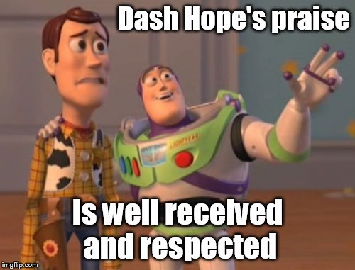 X, X Everywhere Meme | Dash Hope's praise Is well received and respected | image tagged in memes,x x everywhere | made w/ Imgflip meme maker