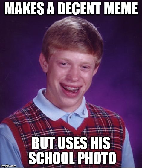 Bad Luck Brian Meme | MAKES A DECENT MEME BUT USES HIS SCHOOL PHOTO | image tagged in memes,bad luck brian | made w/ Imgflip meme maker