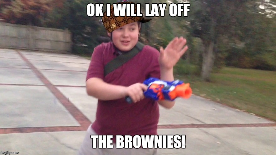 Jello forever memes | OK I WILL LAY OFF; THE BROWNIES! | image tagged in my cousin | made w/ Imgflip meme maker