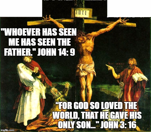 God's Love | "WHOEVER HAS SEEN ME HAS SEEN THE FATHER."
JOHN 14: 9 “FOR GOD SO LOVED THE WORLD, THAT HE GAVE HIS ONLY SON..." JOHN 3: 16 | image tagged in crucified jesus | made w/ Imgflip meme maker