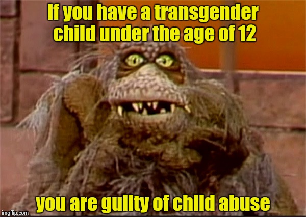 Scred | If you have a transgender child under the age of 12 you are guilty of child abuse | image tagged in scred | made w/ Imgflip meme maker