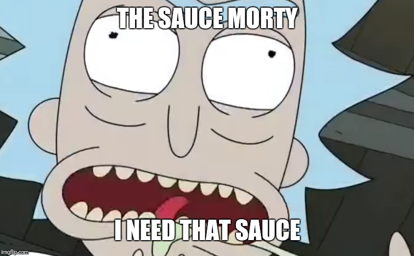 THE SAUCE MORTY; I NEED THAT SAUCE | image tagged in secuan dipping sauce,rick and morty get schwifty | made w/ Imgflip meme maker