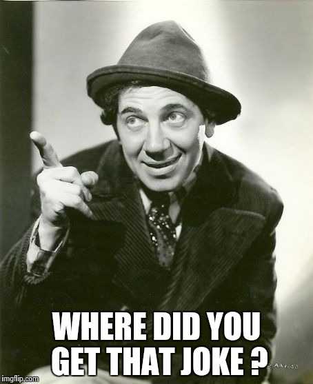 Chico Marx | WHERE DID YOU GET THAT JOKE ? | image tagged in chico marx | made w/ Imgflip meme maker