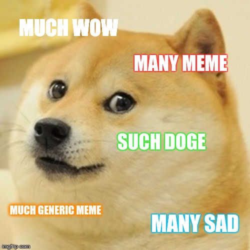 Doge | MUCH WOW; MANY MEME; SUCH DOGE; MUCH GENERIC MEME; MANY SAD | image tagged in memes,doge | made w/ Imgflip meme maker