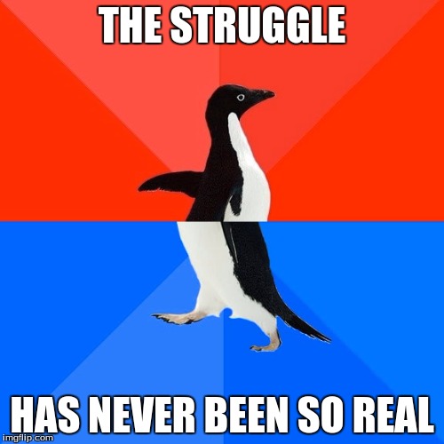 The Difficulty of Funny Memes These Days | THE STRUGGLE; HAS NEVER BEEN SO REAL | image tagged in memes,socially awesome awkward penguin,the struggle is real | made w/ Imgflip meme maker