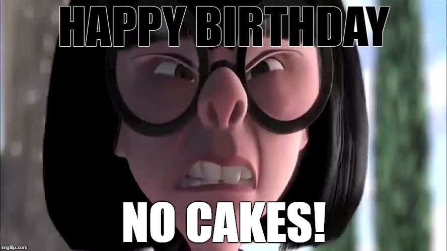 Edna Mode No Capes | HAPPY BIRTHDAY; NO CAKES! | image tagged in edna mode no capes | made w/ Imgflip meme maker