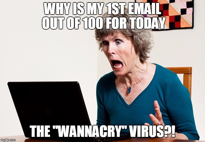 Mom frustrated at laptop | WHY IS MY 1ST EMAIL OUT OF 100 FOR TODAY; THE "WANNACRY" VIRUS?! | image tagged in mom frustrated at laptop | made w/ Imgflip meme maker
